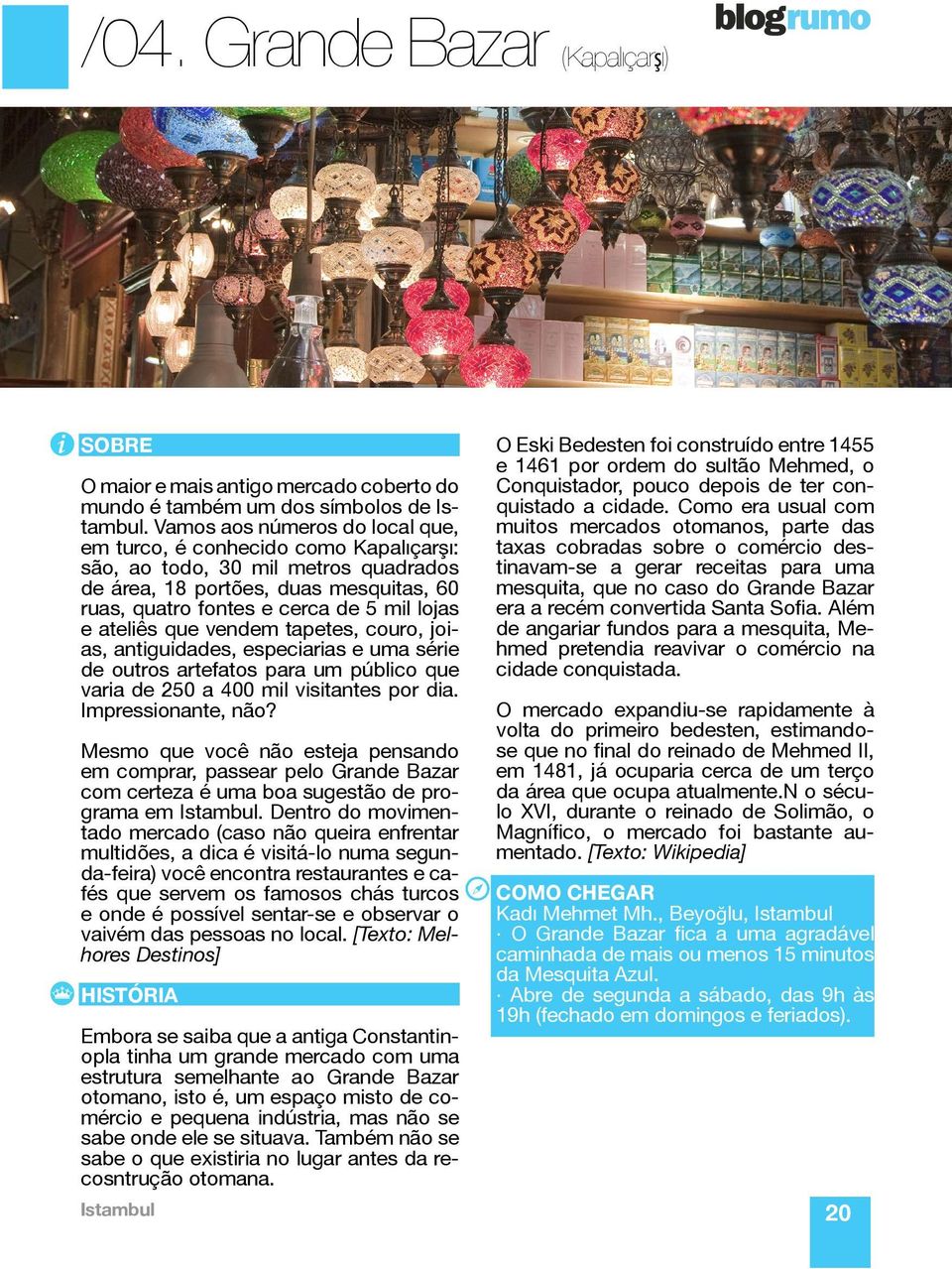 ateliês que vendem tapetes, couro, joias, antiguidades, especiarias e uma série de outros artefatos para um público que varia de 250 a 400 mil visitantes por dia. Impressionante, não?