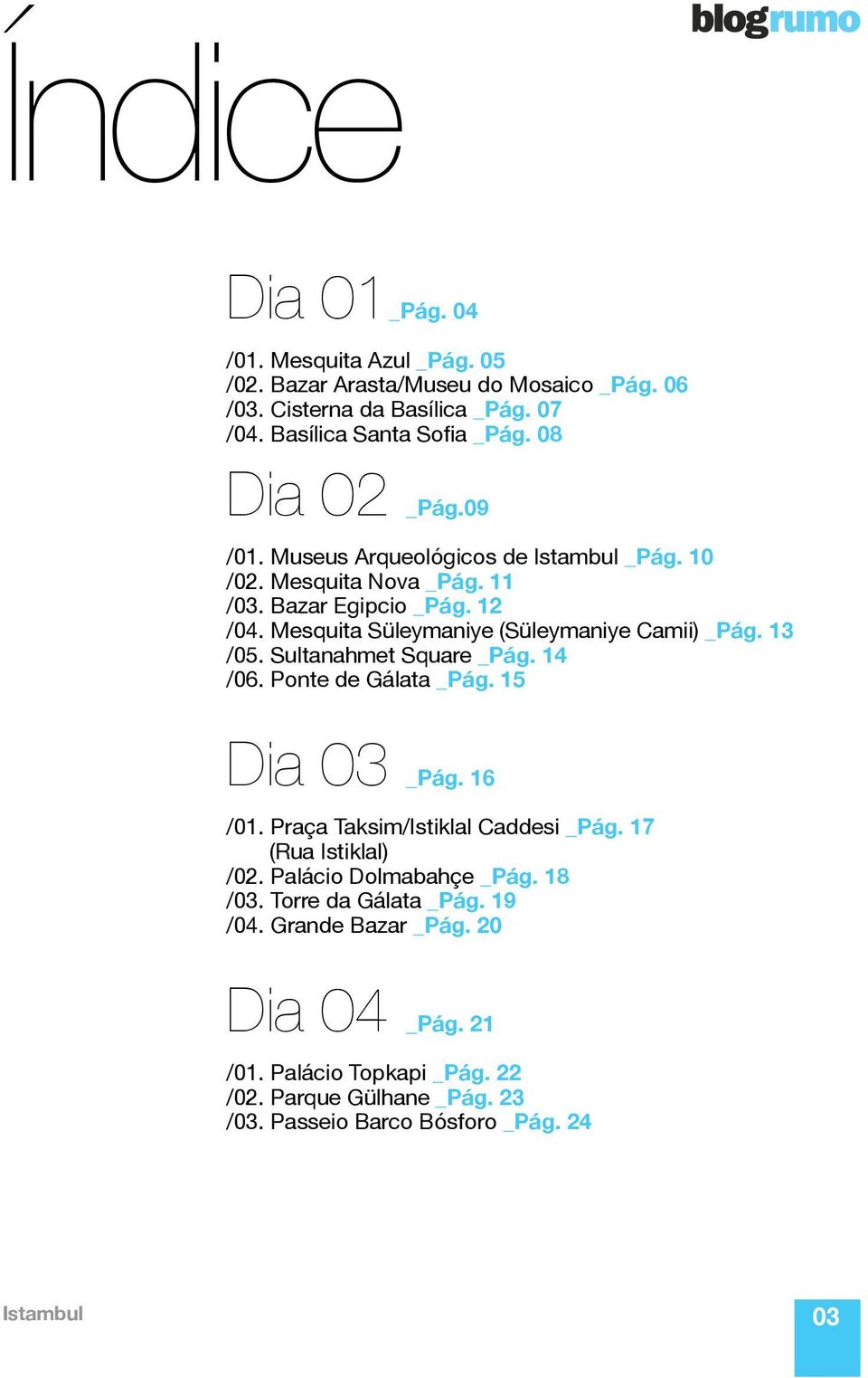 13 /05. Sultanahmet Square _Pág. 14 /06. Ponte de Gálata _Pág. 15 Dia 03 _Pág. 16 /01. Praça Taksim/Istiklal Caddesi _Pág. 17 (Rua Istiklal) /02.