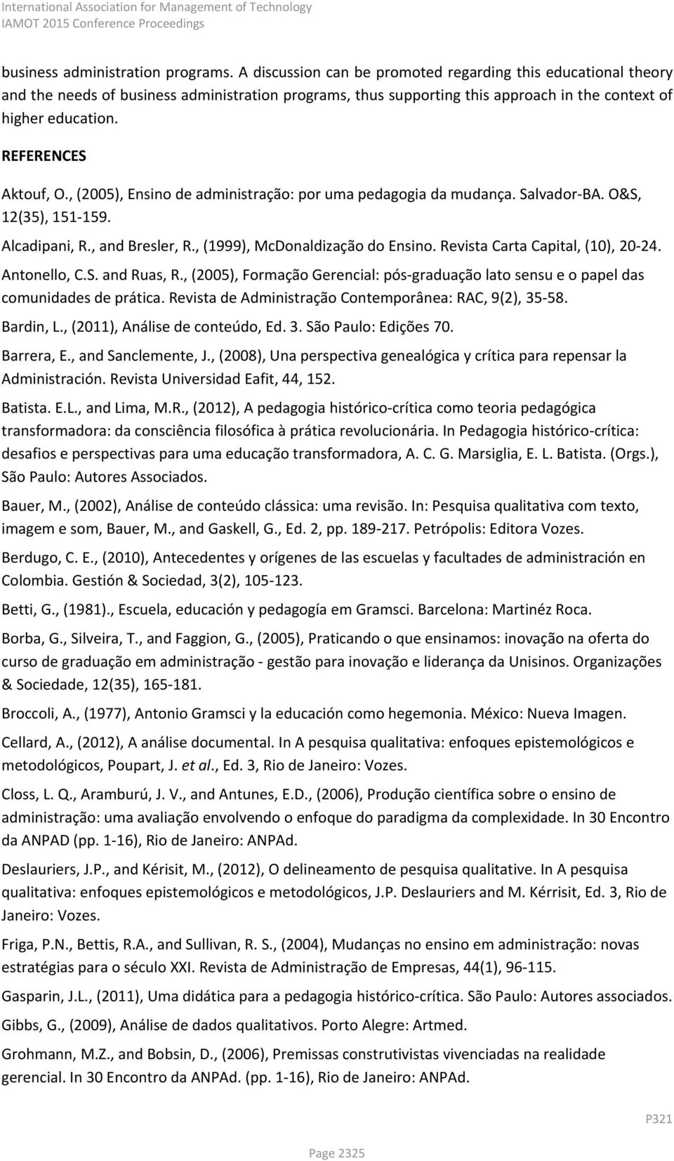 REFERENCES Aktouf, O., (2005), Ensino de administração: por uma pedagogia da mudança. Salvador BA. O&S, 12(35), 151 159. Alcadipani, R., and Bresler, R., (1999), McDonaldização do Ensino.