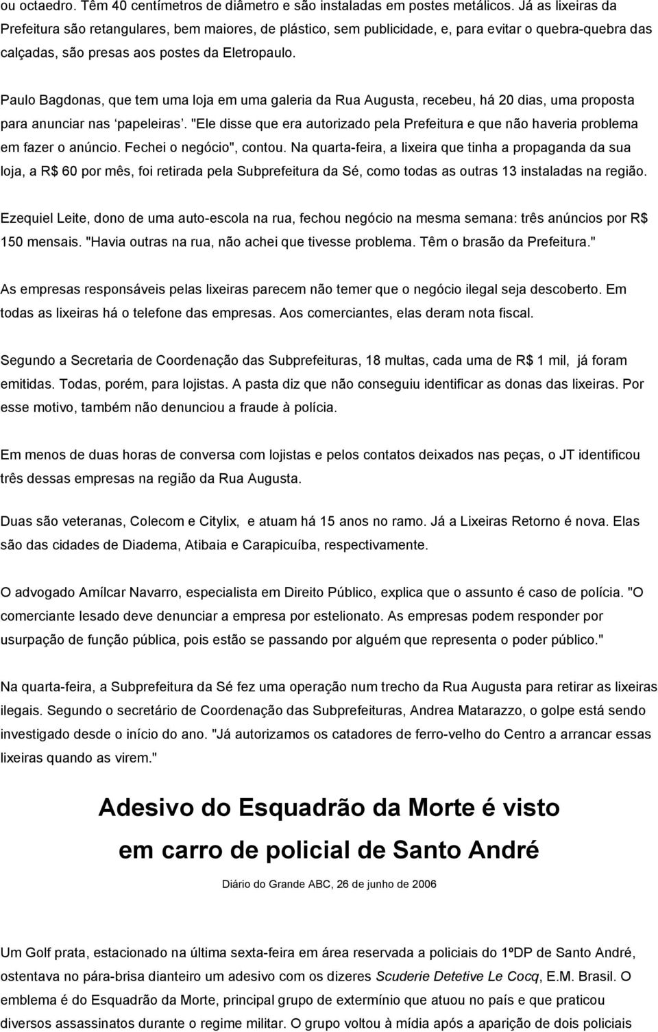 Paulo Bagdonas, que tem uma loja em uma galeria da Rua Augusta, recebeu, há 20 dias, uma proposta para anunciar nas papeleiras.