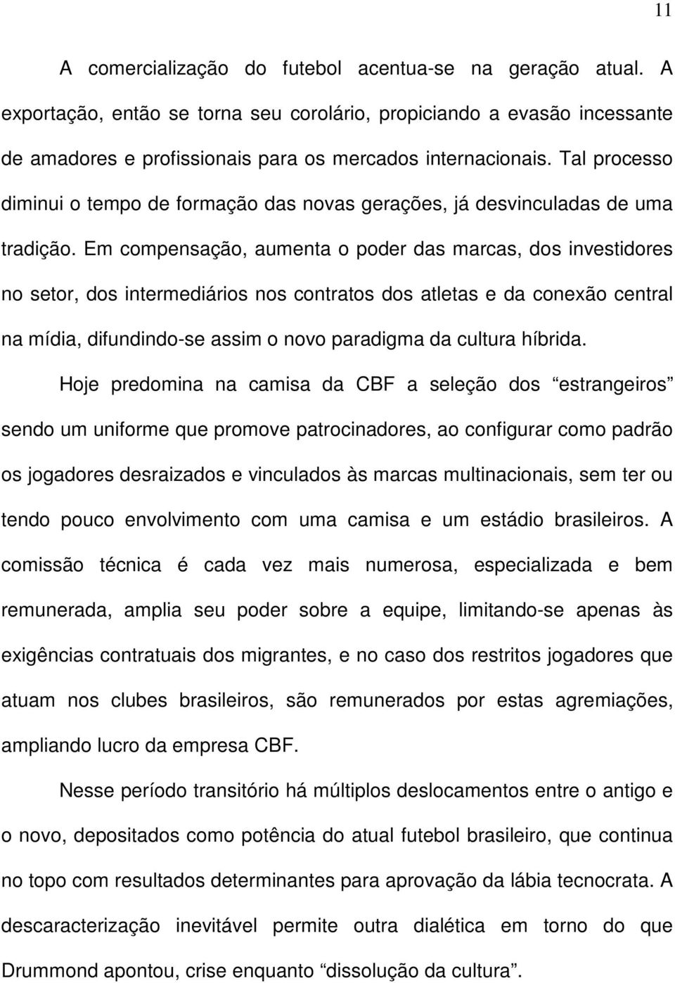 Em compensação, aumenta o poder das marcas, dos investidores no setor, dos intermediários nos contratos dos atletas e da conexão central na mídia, difundindo-se assim o novo paradigma da cultura