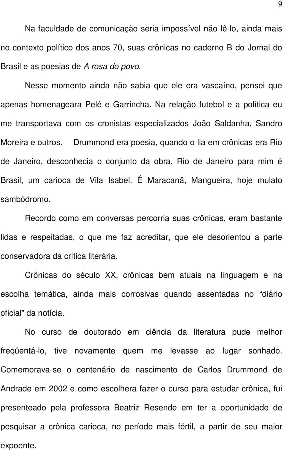 Na relação futebol e a política eu me transportava com os cronistas especializados João Saldanha, Sandro Moreira e outros.