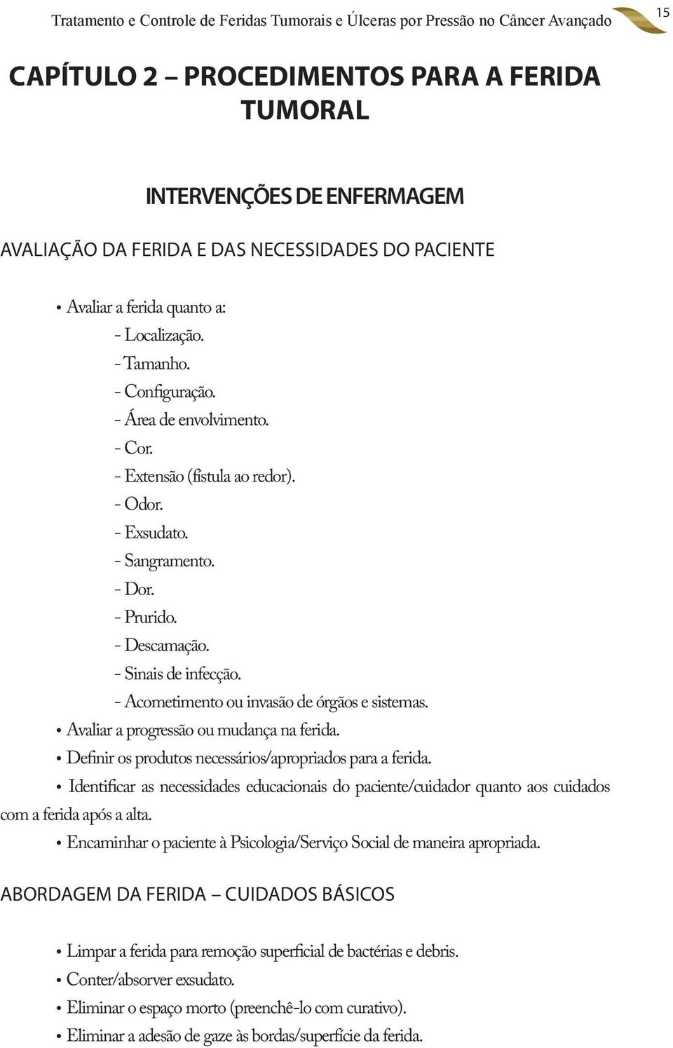 - Descamação. - Sinais de infecção. - Acometimento ou invasão de órgãos e sistemas. Avaliar a progressão ou mudança na ferida. Definir os produtos necessários/apropriados para a ferida.