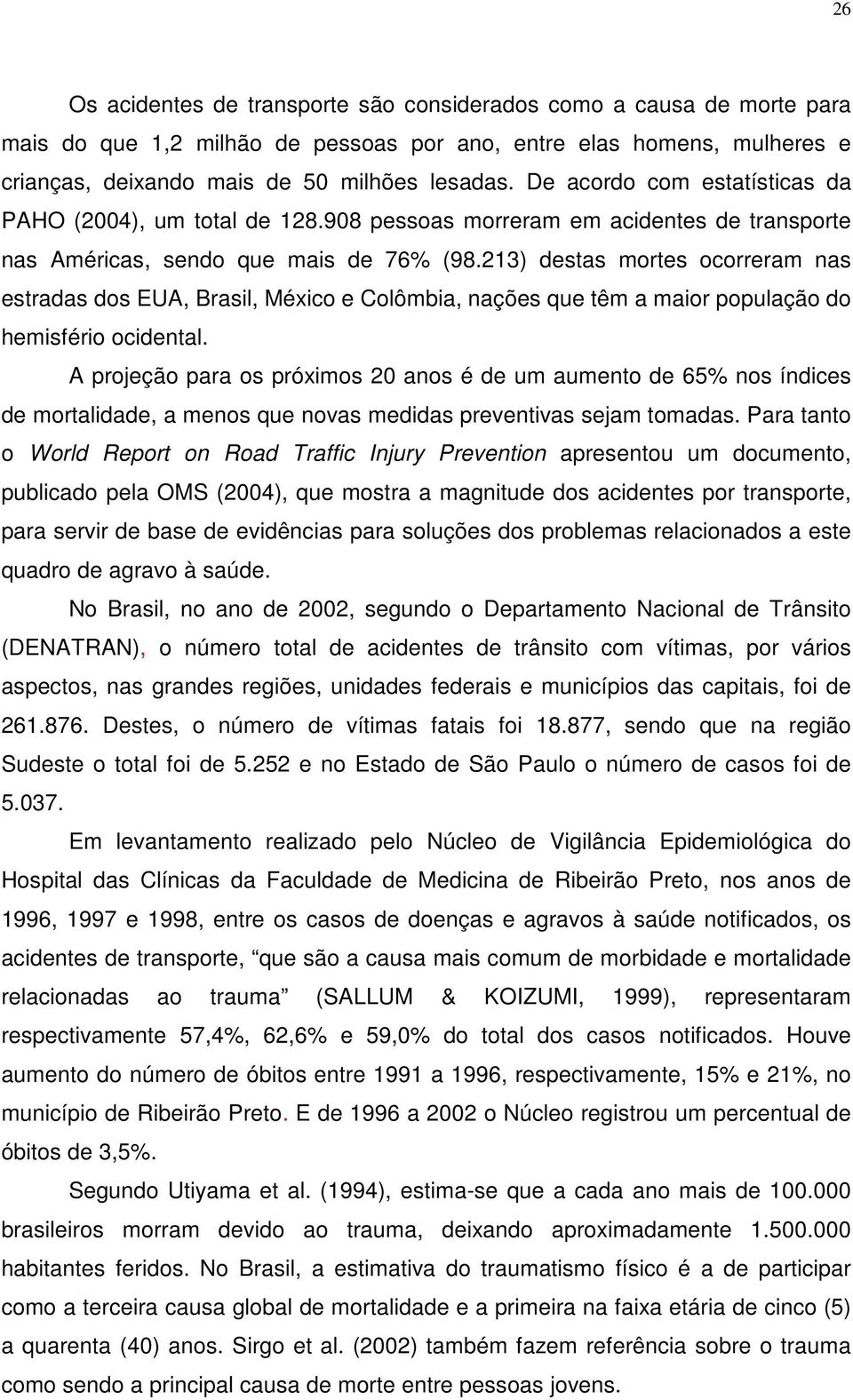 213) destas mortes ocorreram nas estradas dos EUA, Brasil, México e Colômbia, nações que têm a maior população do hemisfério ocidental.