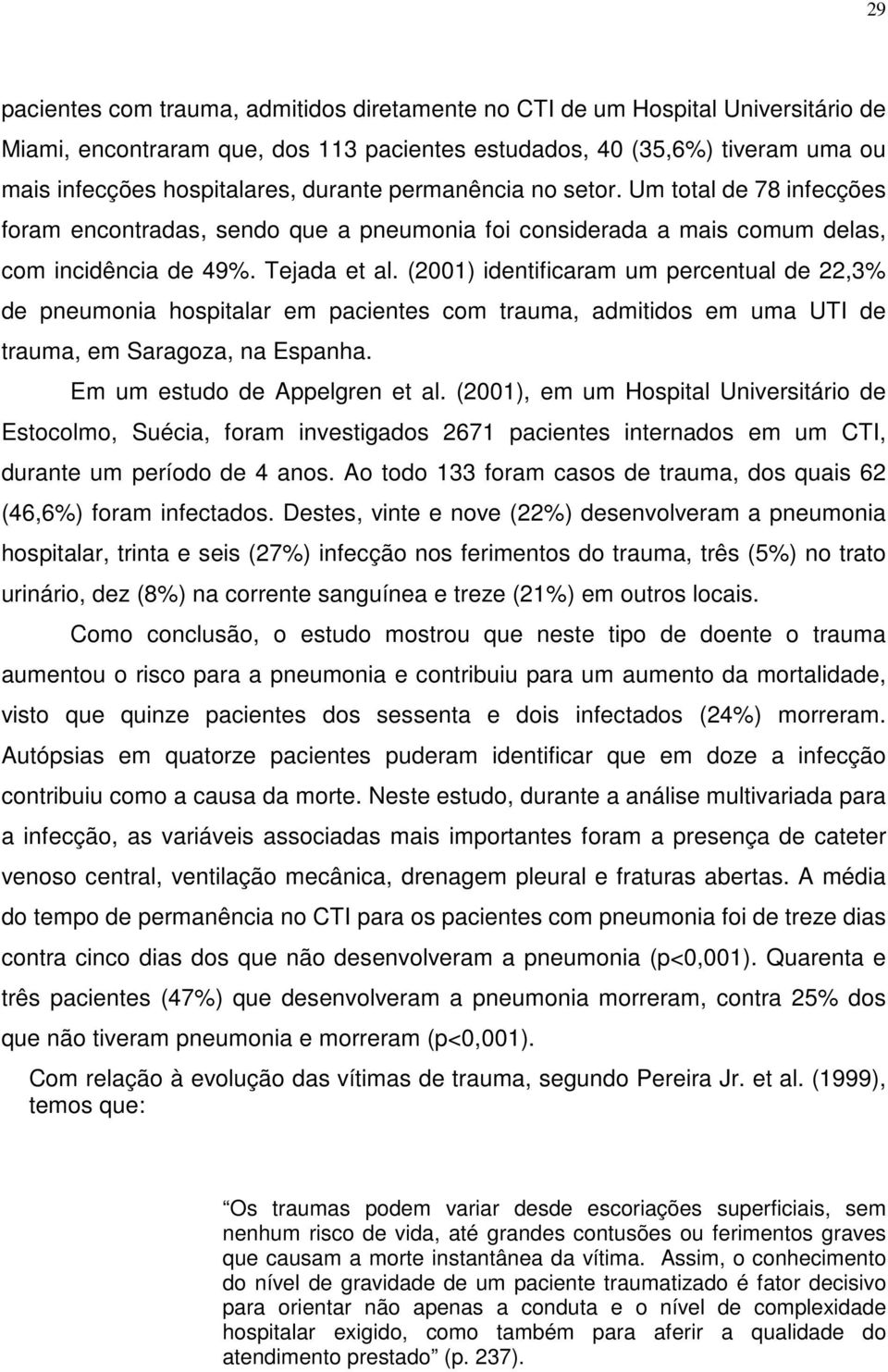 (2001) identificaram um percentual de 22,3% de pneumonia hospitalar em pacientes com trauma, admitidos em uma UTI de trauma, em Saragoza, na Espanha. Em um estudo de Appelgren et al.