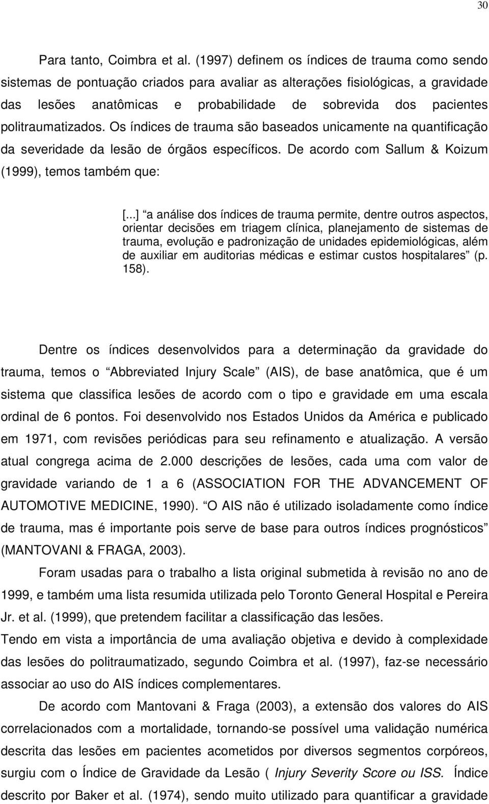 politraumatizados. Os índices de trauma são baseados unicamente na quantificação da severidade da lesão de órgãos específicos. De acordo com Sallum & Koizum (1999), temos também que: [.