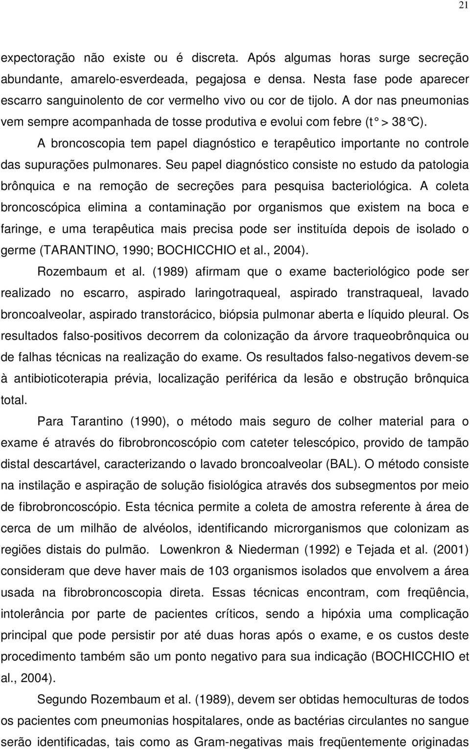 A broncoscopia tem papel diagnóstico e terapêutico importante no controle das supurações pulmonares.