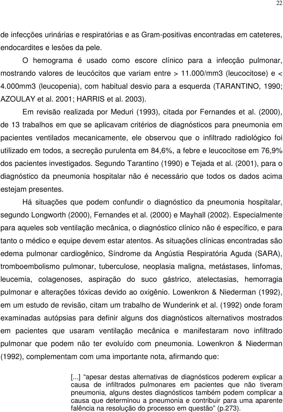 000mm3 (leucopenia), com habitual desvio para a esquerda (TARANTINO, 1990; AZOULAY et al. 2001; HARRIS et al. 2003). Em revisão realizada por Meduri (1993), citada por Fernandes et al.