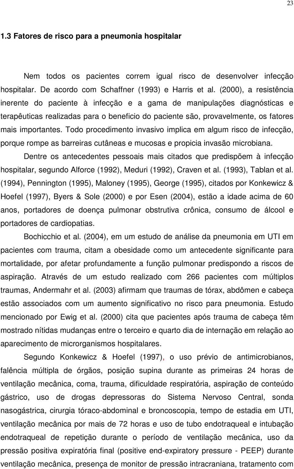 Todo procedimento invasivo implica em algum risco de infecção, porque rompe as barreiras cutâneas e mucosas e propicia invasão microbiana.