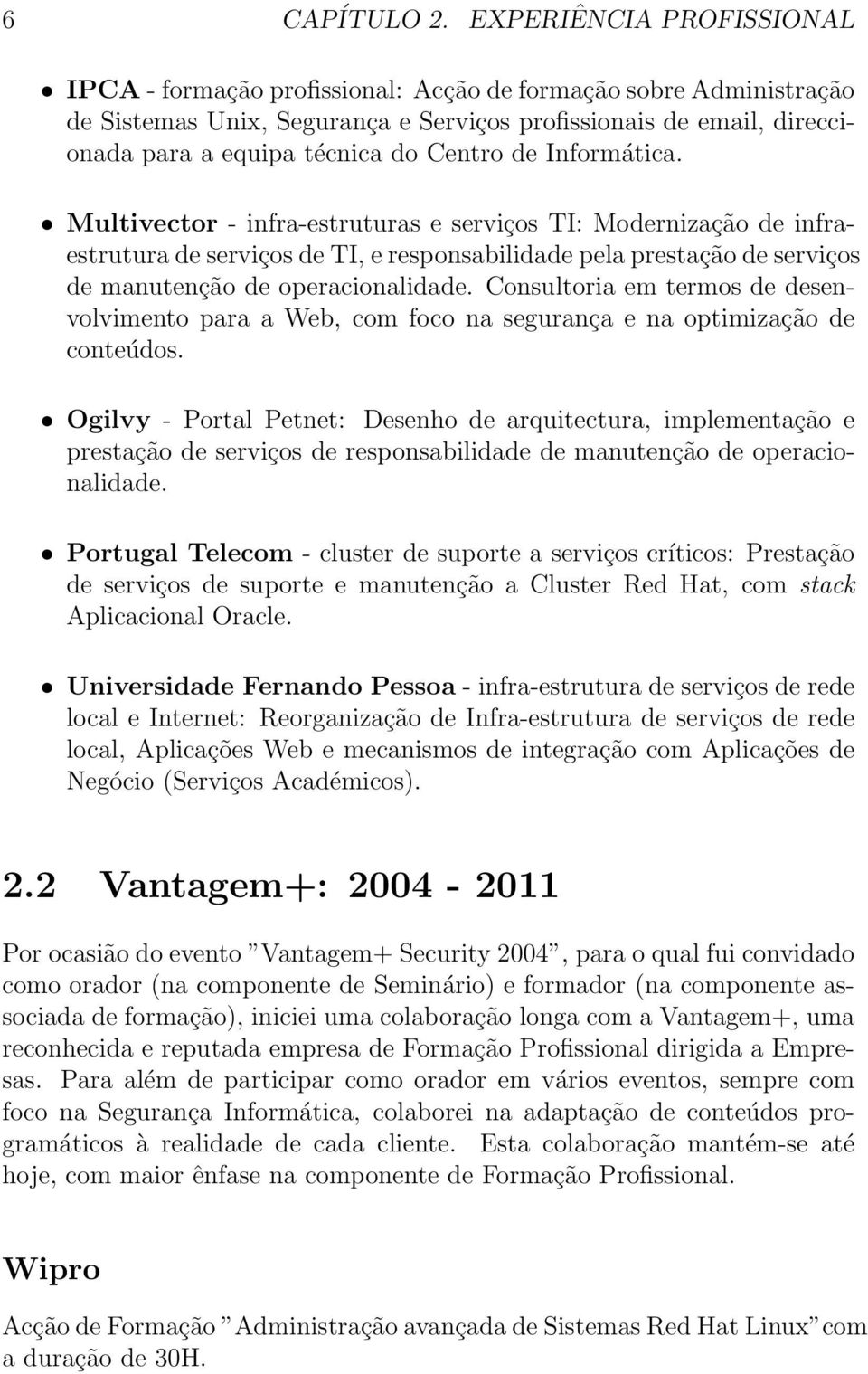 de Informática. Multivector - infra-estruturas e serviços TI: Modernização de infraestrutura de serviços de TI, e responsabilidade pela prestação de serviços de manutenção de operacionalidade.