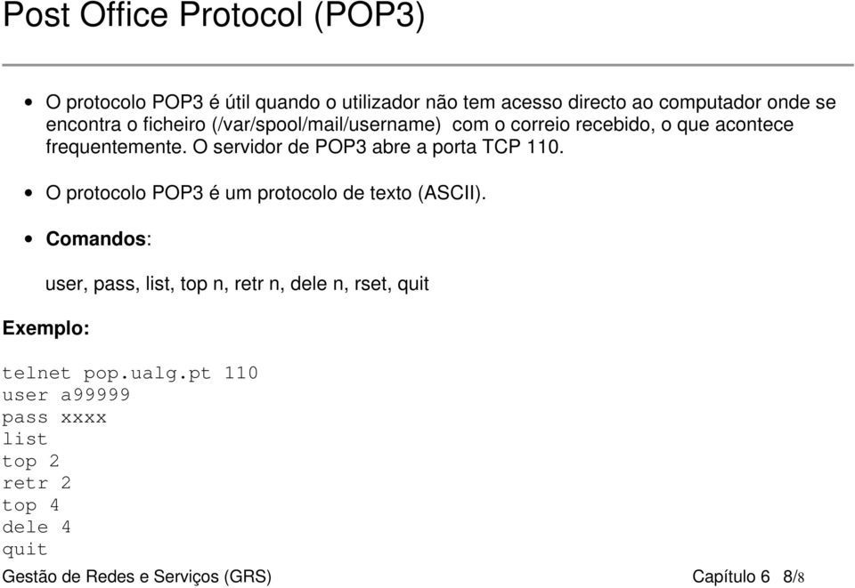 O servidor de POP3 abre a porta TCP 110. O protocolo POP3 é um protocolo de texto (ASCII).