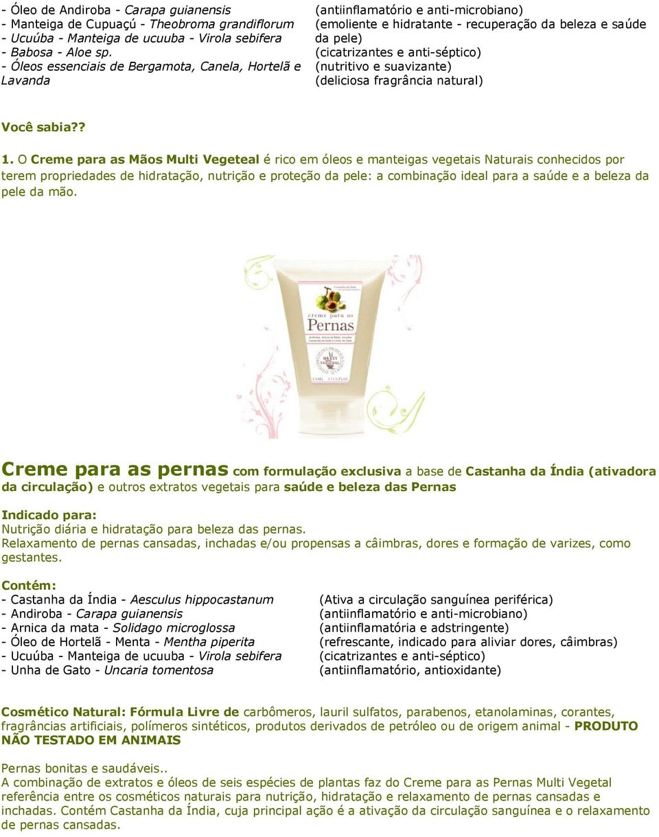 ? 1. O Creme para as Mãos Multi Vegeteal é rico em óleos e manteigas vegetais Naturais conhecidos por terem propriedades de hidratação, nutrição e proteção da pele: a combinação ideal para a saúde e