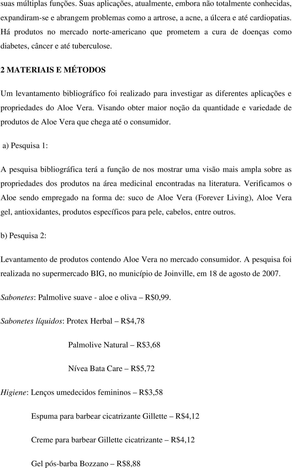 2 MATERIAIS E MÉTODOS Um levantamento bibliográfico foi realizado para investigar as diferentes aplicações e propriedades do Aloe Vera.