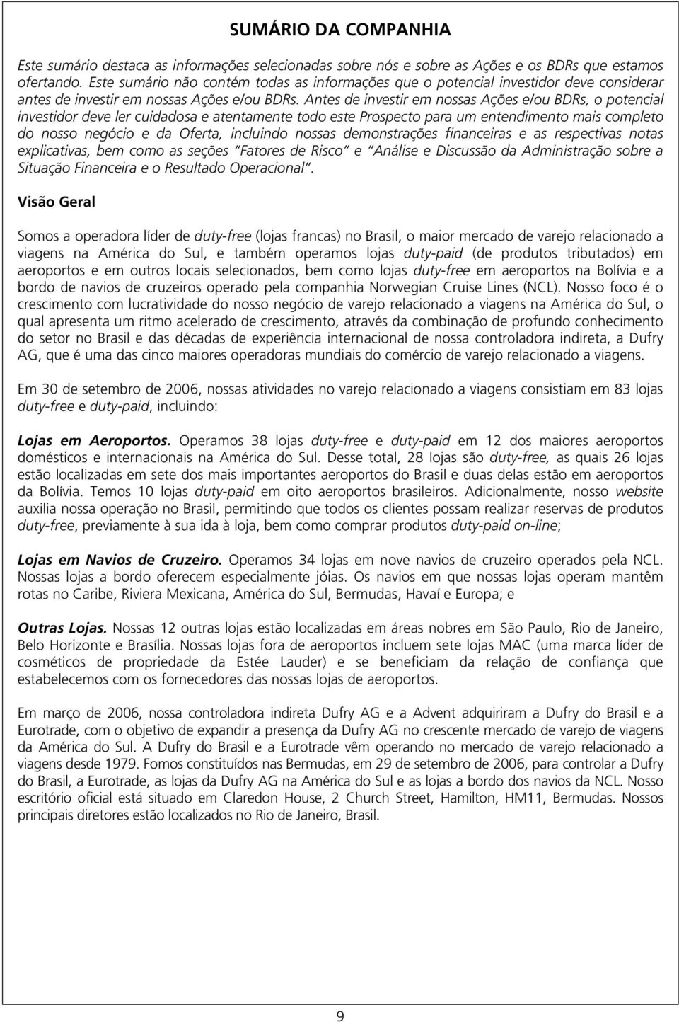 Antes de investir em nossas Ações e/ou BDRs, o potencial investidor deve ler cuidadosa e atentamente todo este Prospecto para um entendimento mais completo do nosso negócio e da Oferta, incluindo