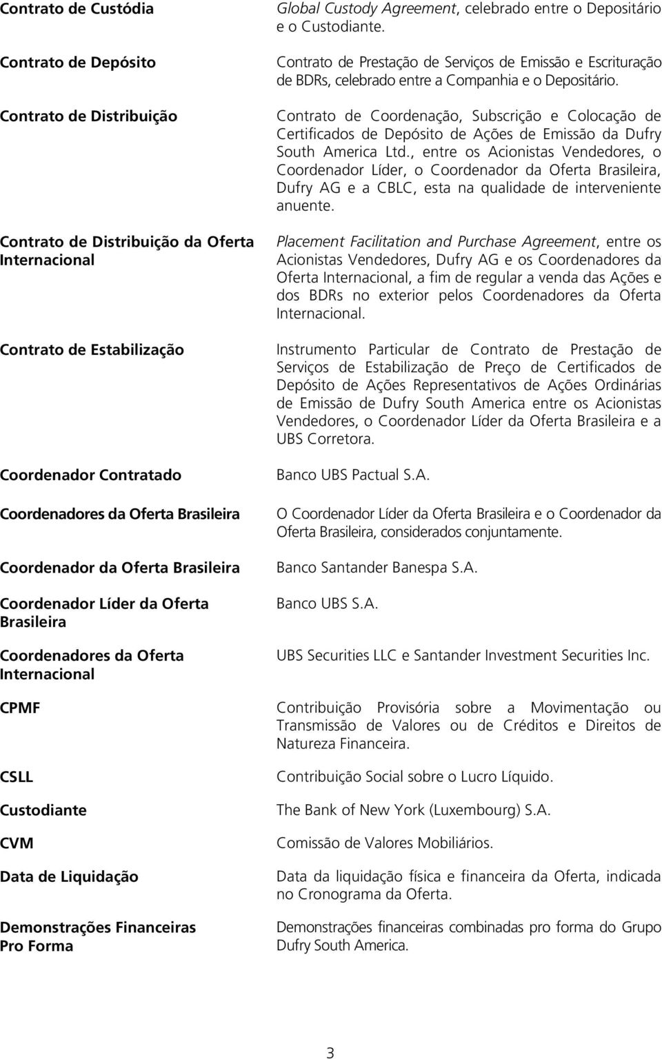 Contrato de Prestação de Serviços de Emissão e Escrituração de BDRs, celebrado entre a Companhia e o Depositário.