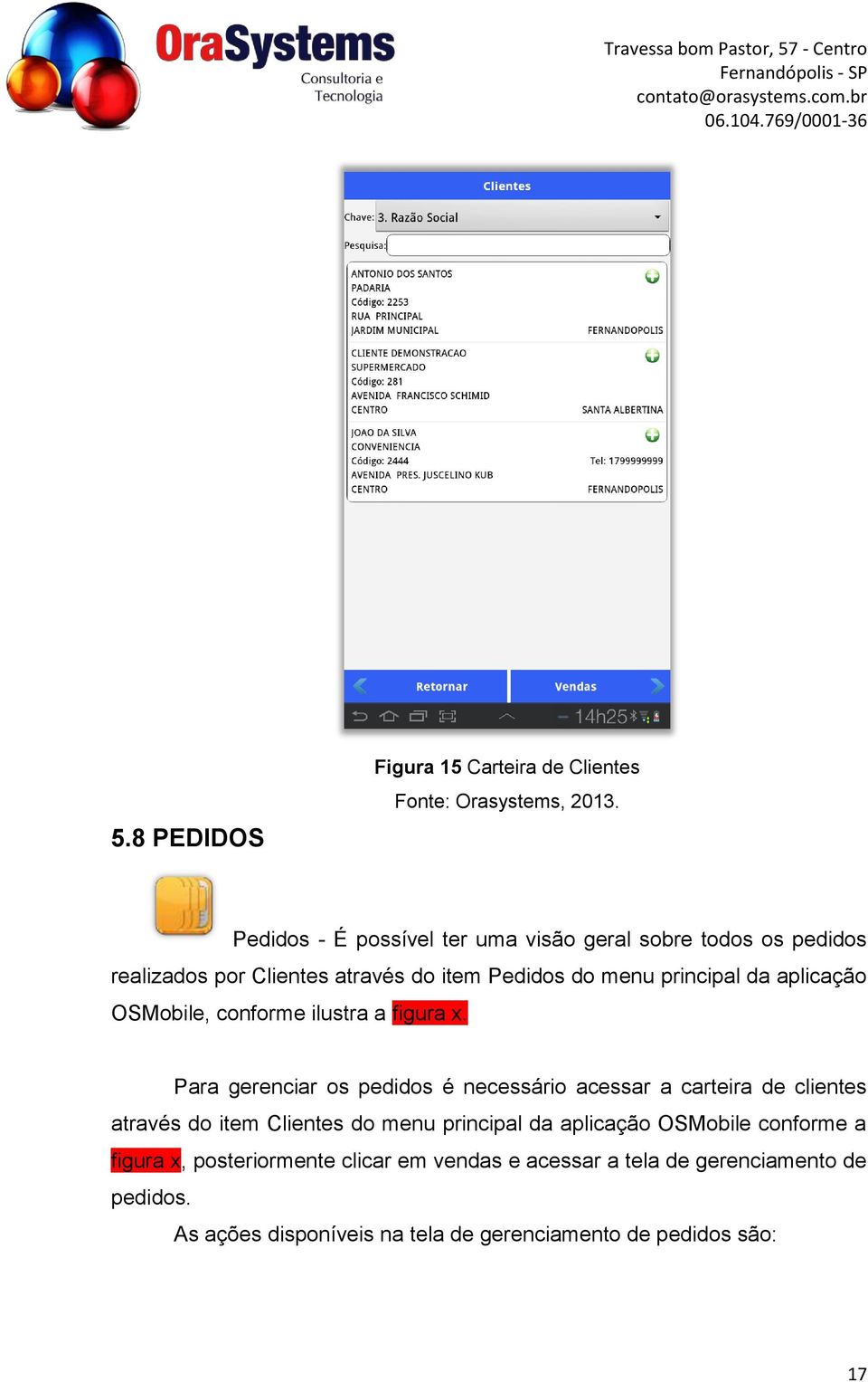 Para gerenciar os pedidos é necessário acessar a carteira de clientes através do item Clientes do menu principal da aplicação