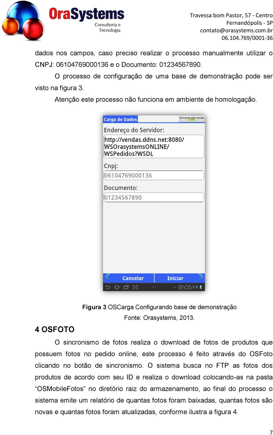 4 OSFOTO Figura 3 OSCarga Configurando base de demonstração O sincronismo de fotos realiza o download de fotos de produtos que possuem fotos no pedido online, este processo é feito através do OSFoto