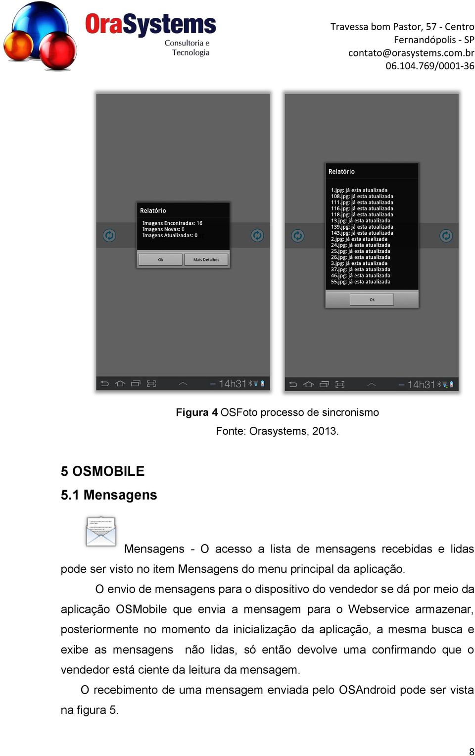 O envio de mensagens para o dispositivo do vendedor se dá por meio da aplicação OSMobile que envia a mensagem para o Webservice armazenar,