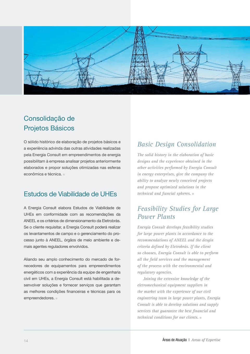 Estudos de Viabilidade de UHEs A Energia Consult elabora Estudos de Viabilidade de UHEs em conformidade com as recomendações da ANEEL e os critérios de dimensionamento da Eletrobrás.