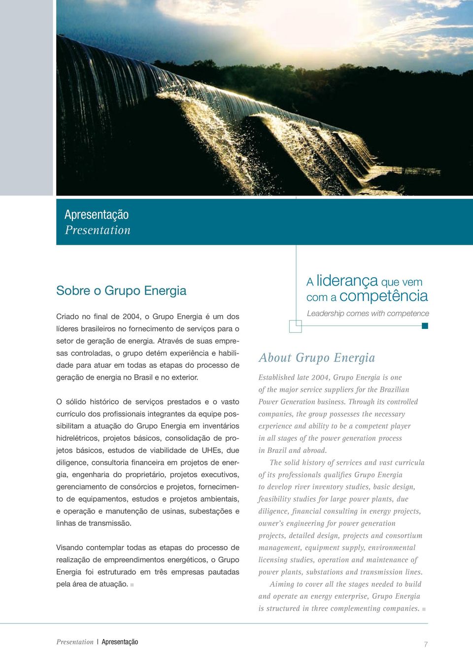 O sólido histórico de serviços prestados e o vasto currículo dos profissionais integrantes da equipe possibilitam a atuação do Grupo Energia em inventários hidrelétricos, projetos básicos,