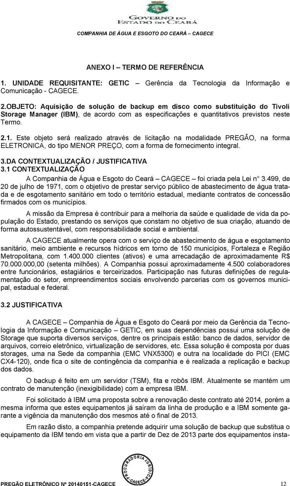 Este objeto será realizado através de licitação na modalidade PREGÃO, na forma ELETRONICA, do tipo MENOR PREÇO, com a forma de fornecimento integral. 3.DA CONTEXTUALIZAÇÃO / JUSTIFICATIVA 3.