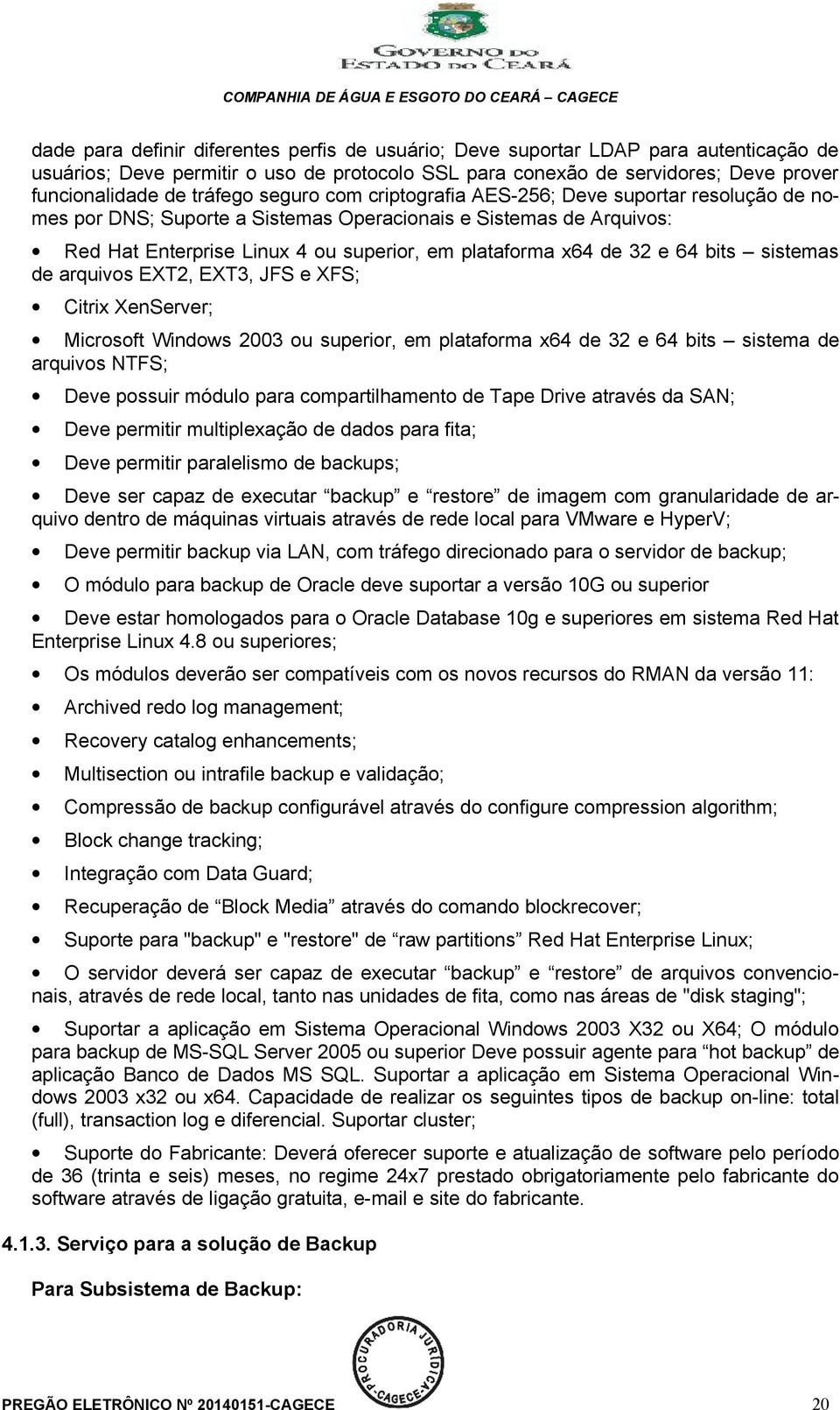 32 e 64 bits sistemas de arquivos EXT2, EXT3, JFS e XFS; Citrix XenServer; Microsoft Windows 2003 ou superior, em plataforma x64 de 32 e 64 bits sistema de arquivos NTFS; Deve possuir módulo para