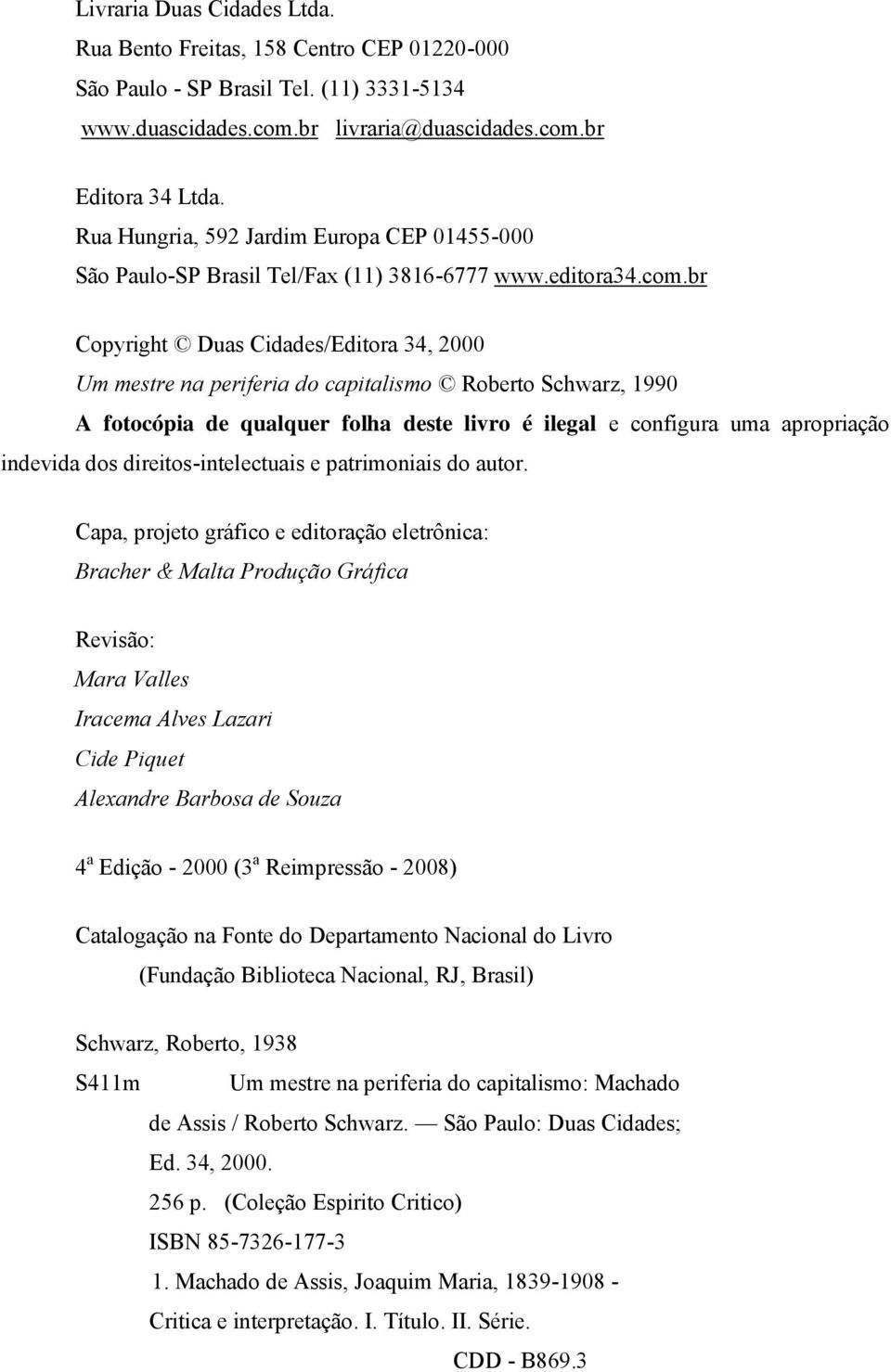 br Copyright Duas Cidades/Editora 34, 2000 Um mestre na periferia do capitalismo Roberto Schwarz, 1990 A fotocópia de qualquer folha deste livro é ilegal e configura uma apropriação indevida dos