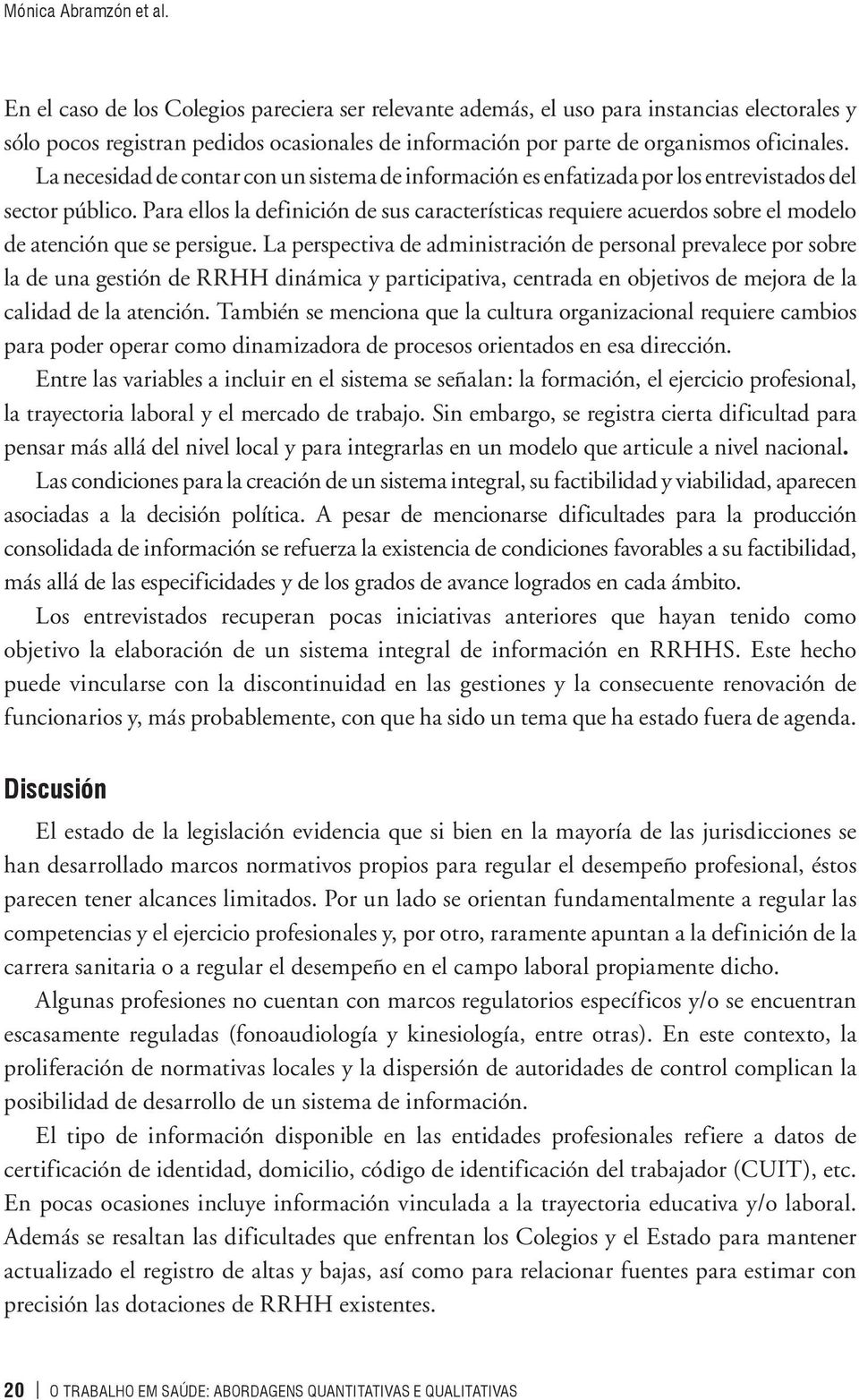 La necesidad de contar con un sistema de información es enfatizada por los entrevistados del sector público.