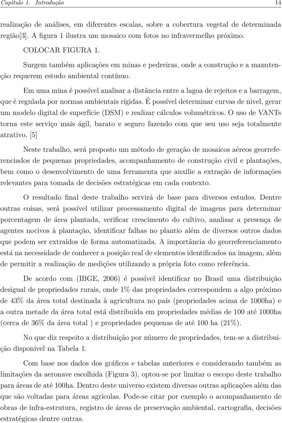 Em uma mina é possível analisar a distância entre a lagoa de rejeitos e a barragem, que é regulada por normas ambientais rígidas.