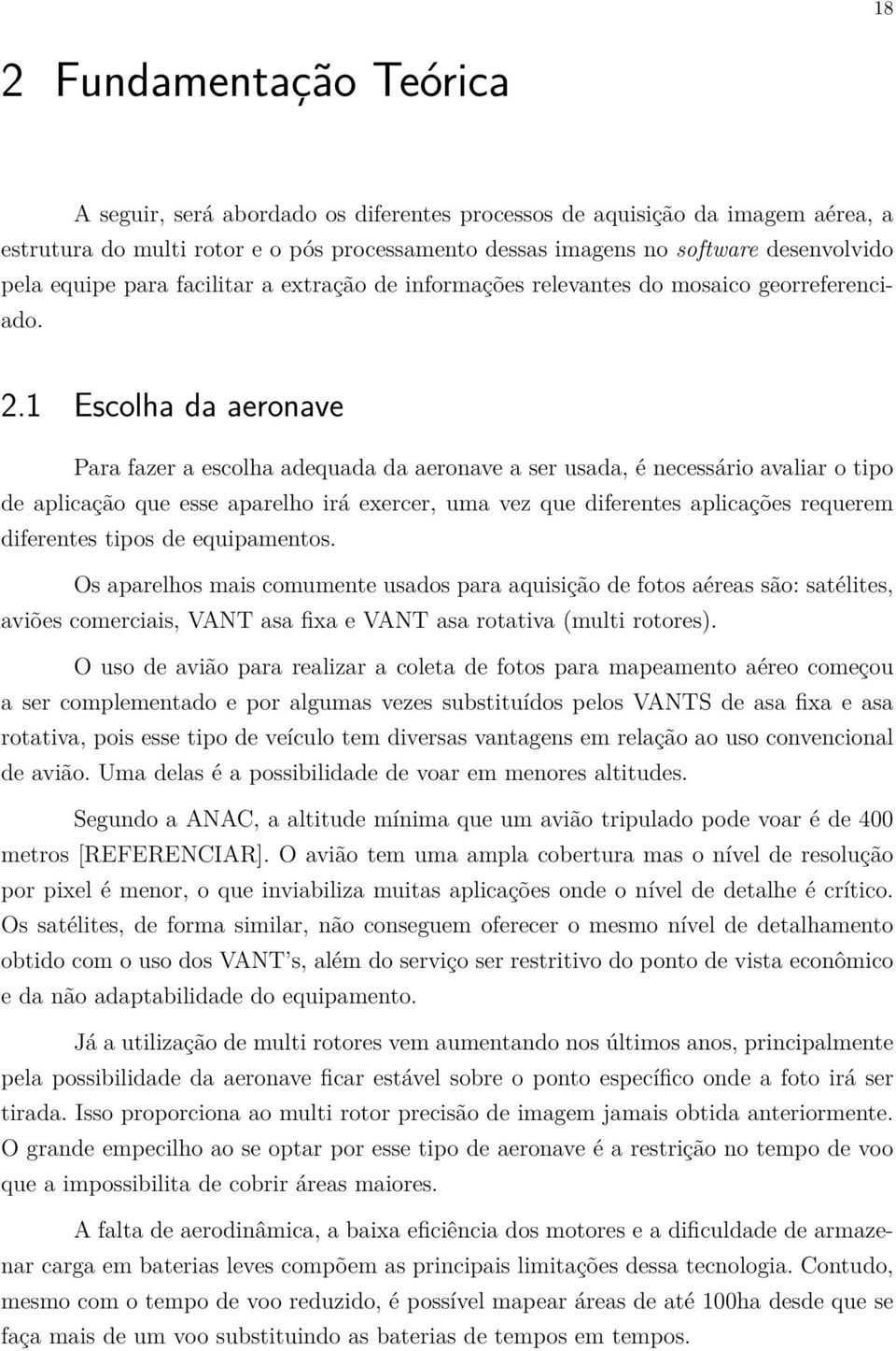 1 Escolha da aeronave Para fazer a escolha adequada da aeronave a ser usada, é necessário avaliar o tipo de aplicação que esse aparelho irá exercer, uma vez que diferentes aplicações requerem