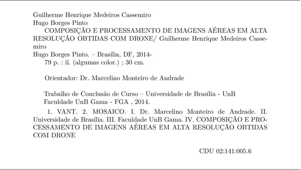 Marcelino Monteiro de Andrade Trabalho de Conclusão de Curso Universidade de Brasília - UnB Faculdade UnB Gama - FGA, 2014. 1. VANT. 2. MOSAICO. I. Dr.