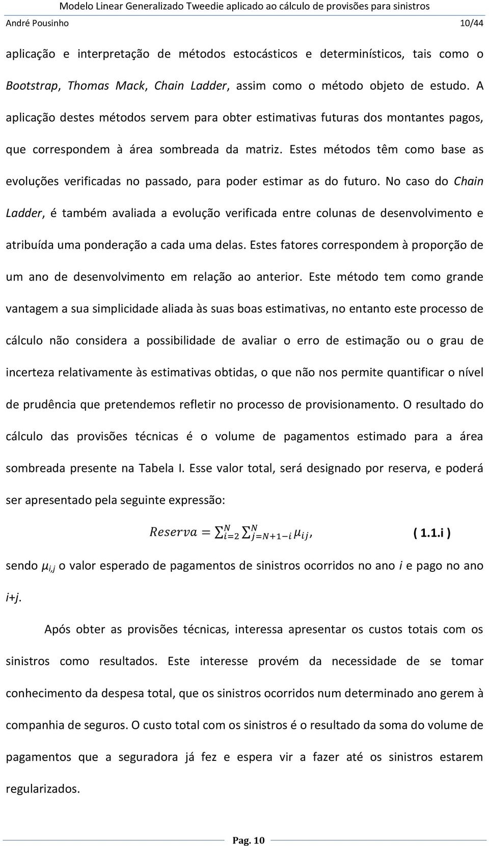 Estes métodos têm como base as evoluções verificadas no passado, para poder estimar as do futuro.