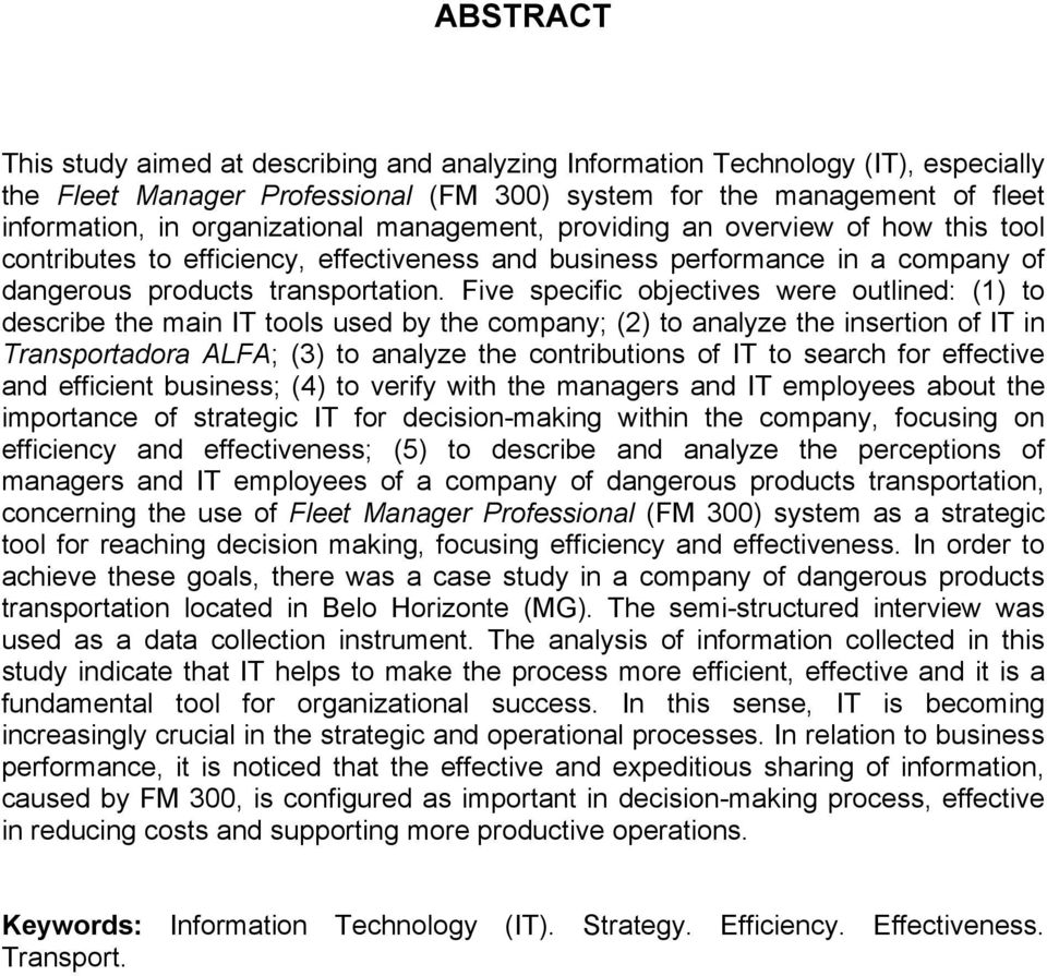 Five specific objectives were outlined: (1) to describe the main IT tools used by the company; (2) to analyze the insertion of IT in Transportadora ALFA; (3) to analyze the contributions of IT to