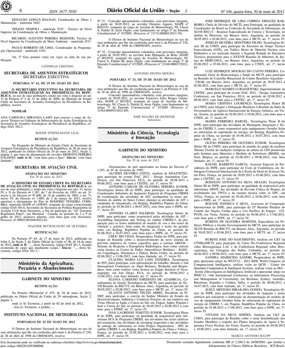 RICARDO AUGUSTO PEREIRA REZENDE, Técnico de Nível Superior da Coordenação de Meio Ambiente - matrícula 517. PAULO ROBERTO DE LIMA, Coordenador de Programação Operacional - matrícula 1410. Art.