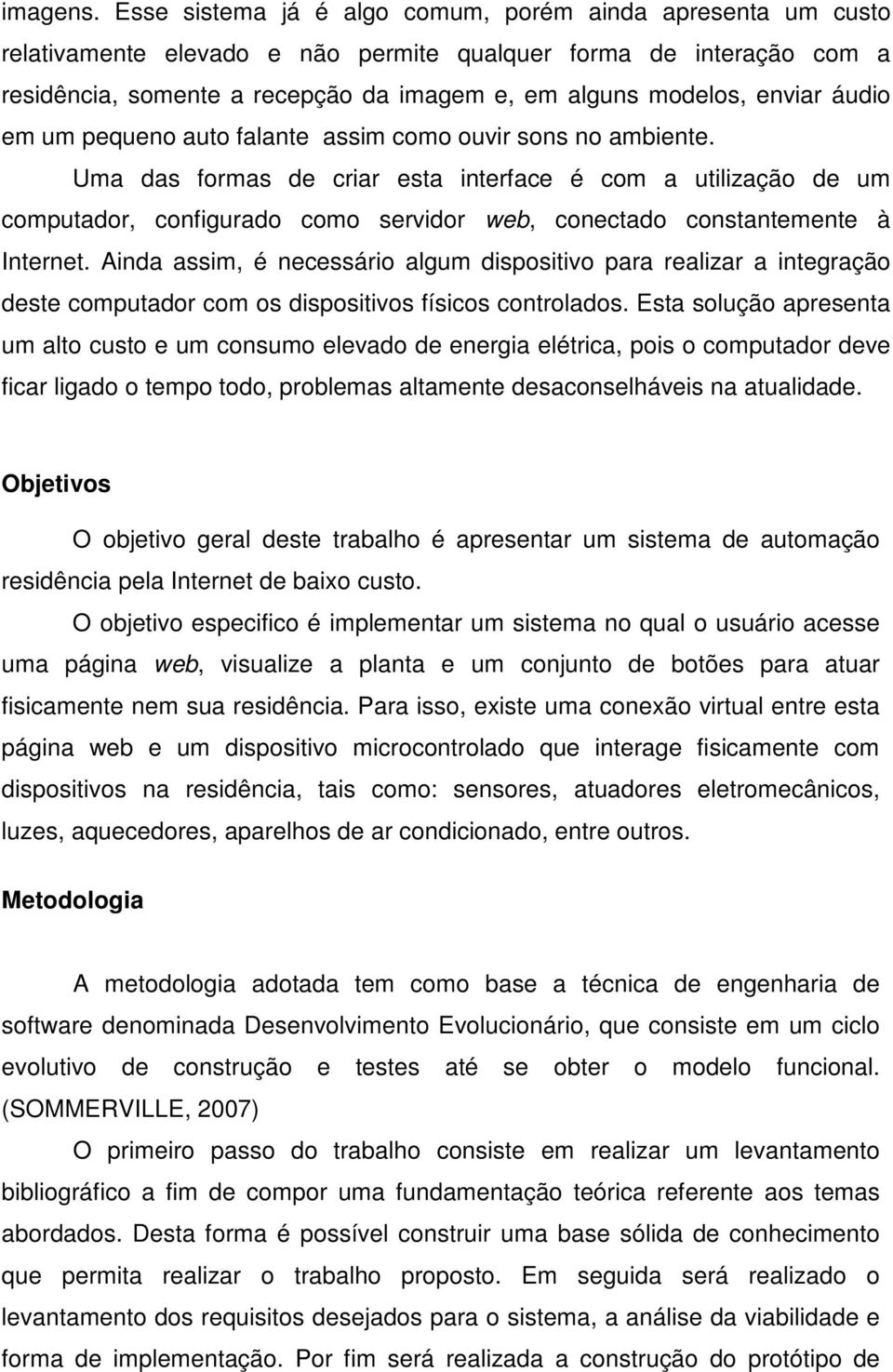 enviar áudio em um pequeno auto falante assim como ouvir sons no ambiente.