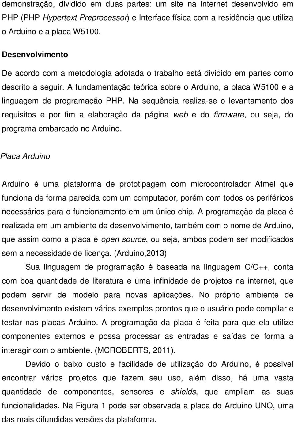 Na sequência realiza-se o levantamento dos requisitos e por fim a elaboração da página web e do firmware, ou seja, do programa embarcado no Arduino.