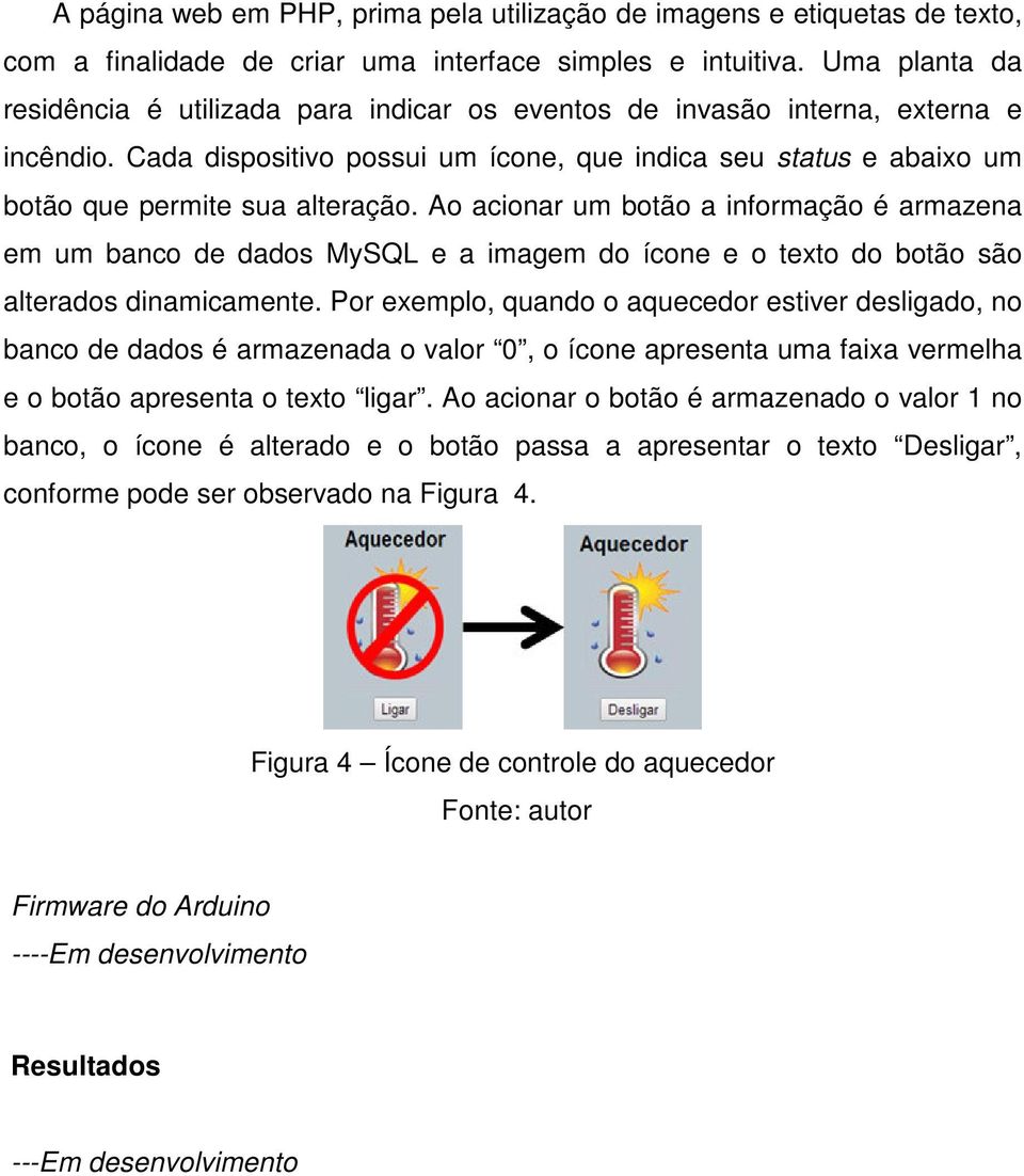 Cada dispositivo possui um ícone, que indica seu status e abaixo um botão que permite sua alteração.