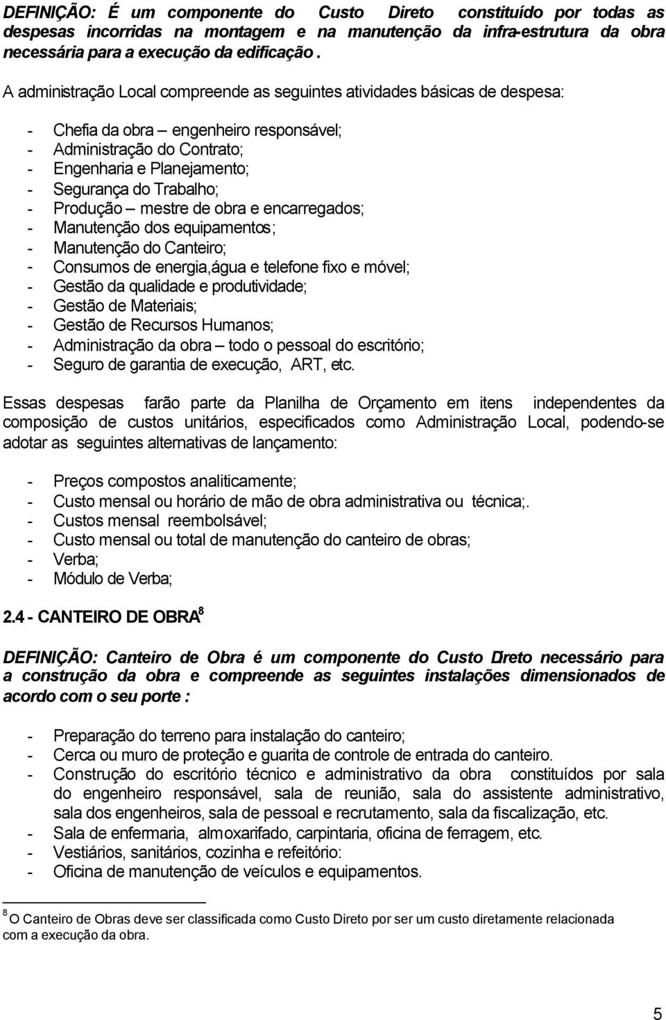 Trabalho; - Produção mestre de obra e encarregados; - Manutenção dos equipamentos; - Manutenção do Canteiro; - Consumos de energia,água e telefone fixo e móvel; - Gestão da qualidade e produtividade;