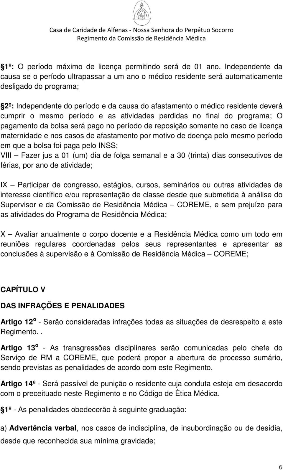 cumprir o mesmo período e as atividades perdidas no final do programa; O pagamento da bolsa será pago no período de reposição somente no caso de licença maternidade e nos casos de afastamento por