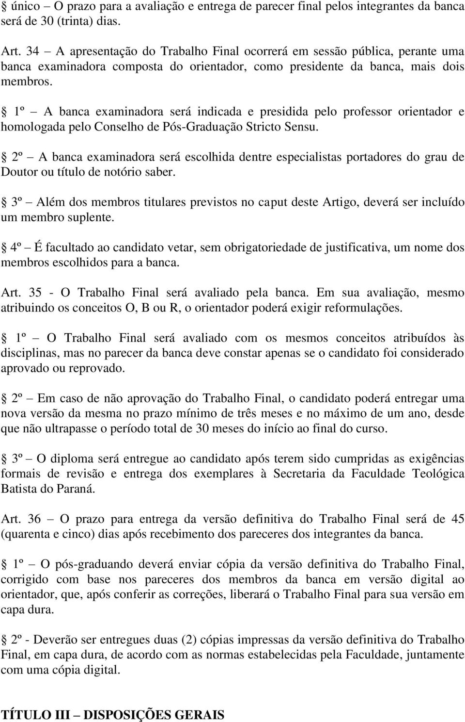 1º A banca examinadora será indicada e presidida pelo professor orientador e homologada pelo Conselho de Pós-Graduação Stricto Sensu.