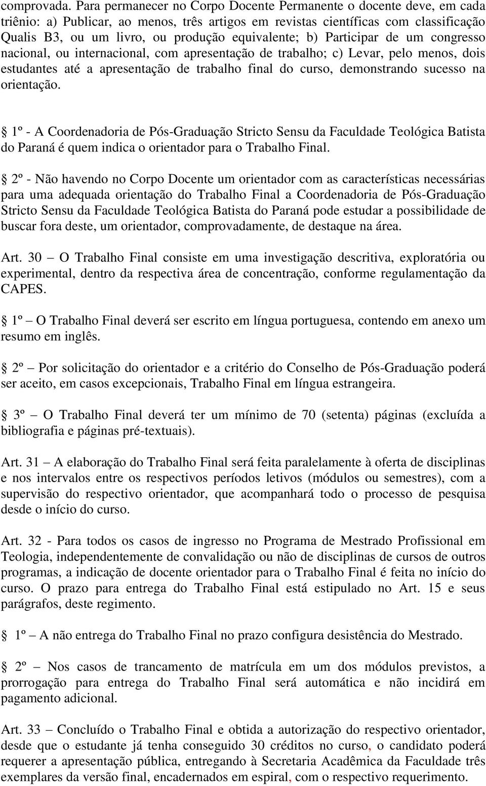 equivalente; b) Participar de um congresso nacional, ou internacional, com apresentação de trabalho; c) Levar, pelo menos, dois estudantes até a apresentação de trabalho final do curso, demonstrando