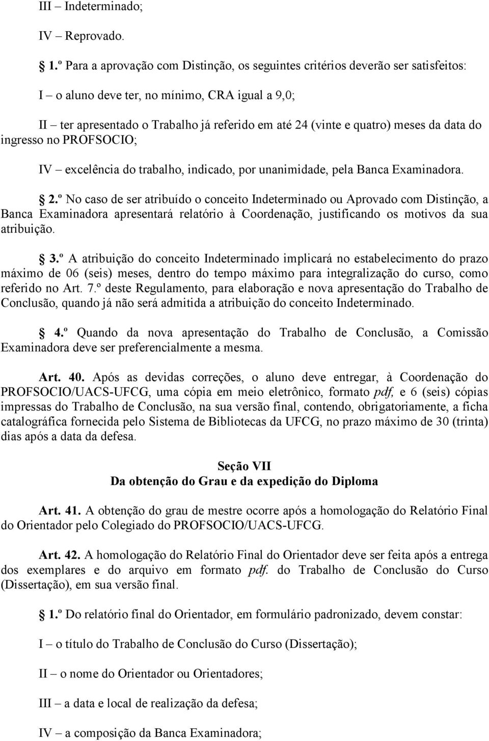 meses da data do ingresso no PROFSOCIO; IV excelência do trabalho, indicado, por unanimidade, pela Banca Examinadora. 2.