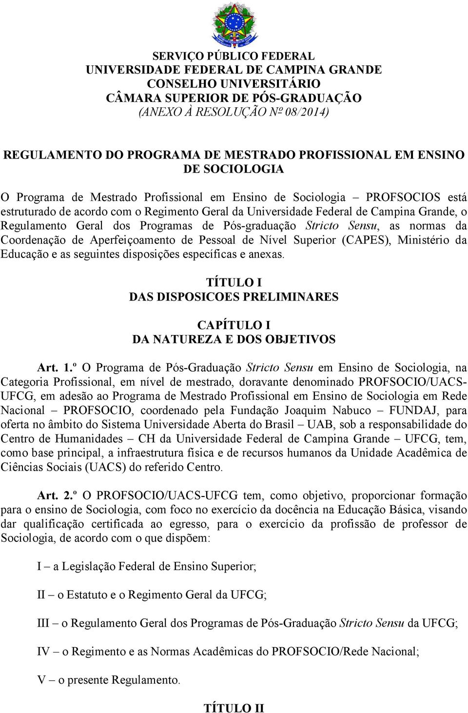 Regulamento Geral dos Programas de Pós-graduação Stricto Sensu, as normas da Coordenação de Aperfeiçoamento de Pessoal de Nível Superior (CAPES), Ministério da Educação e as seguintes disposições