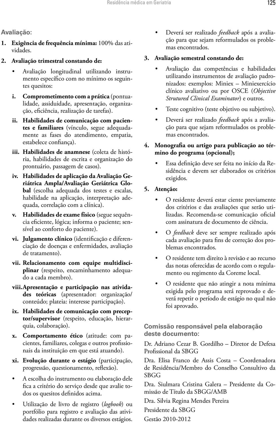 Comprometimento com a prática (pontualidade, assiduidade, apresentação, organização, eficiência, realização de tarefas). ii.