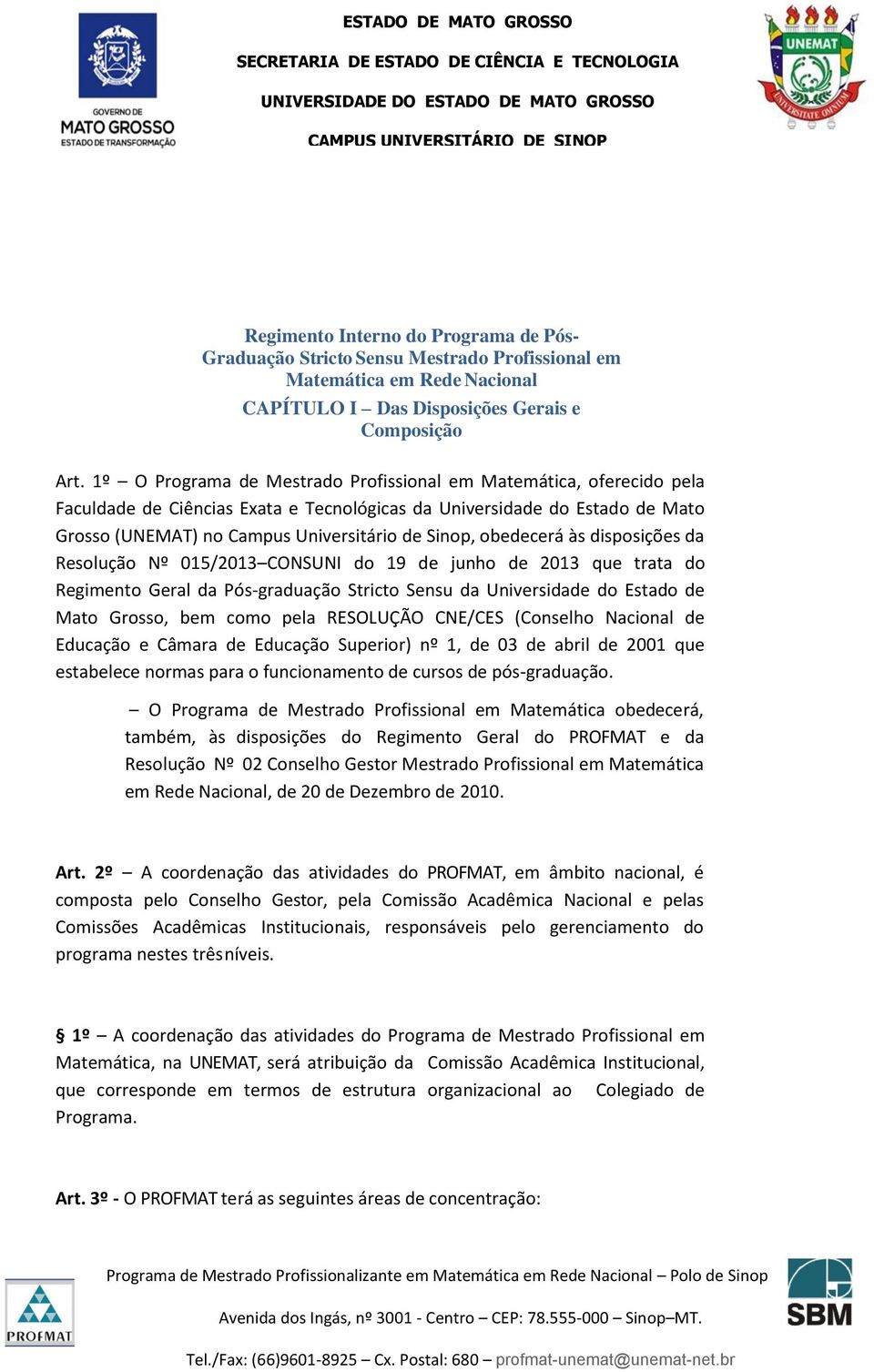 obedecerá às disposições da Resolução Nº 015/2013 CONSUNI do 19 de junho de 2013 que trata do Regimento Geral da Pós-graduação Stricto Sensu da Universidade do Estado de Mato Grosso, bem como pela