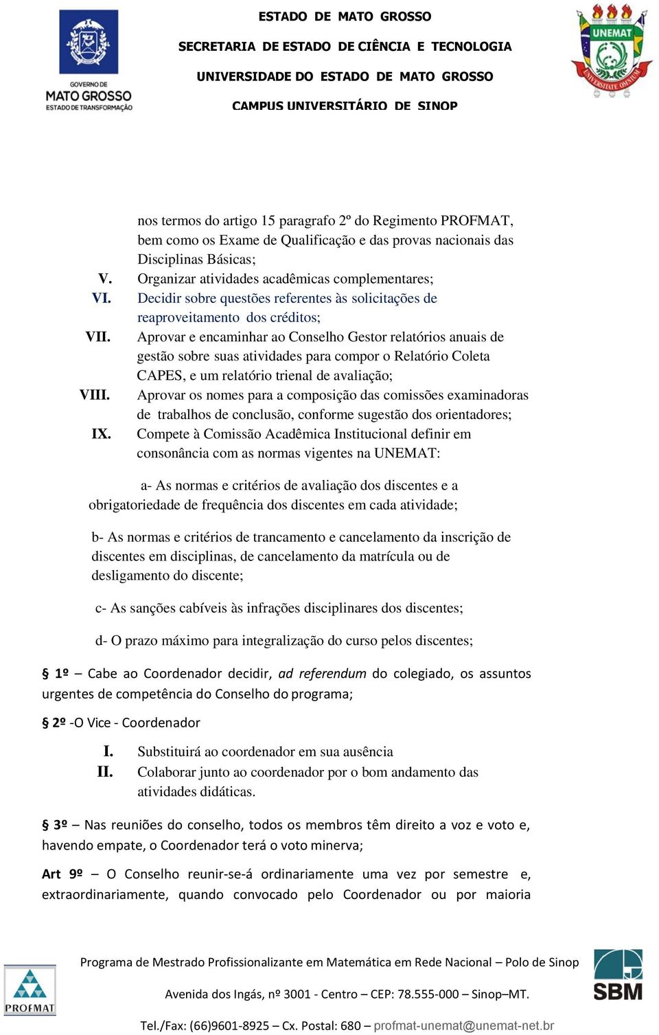 Aprovar e encaminhar ao Conselho Gestor relatórios anuais de gestão sobre suas atividades para compor o Relatório Coleta CAPES, e um relatório trienal de avaliação; VIII.