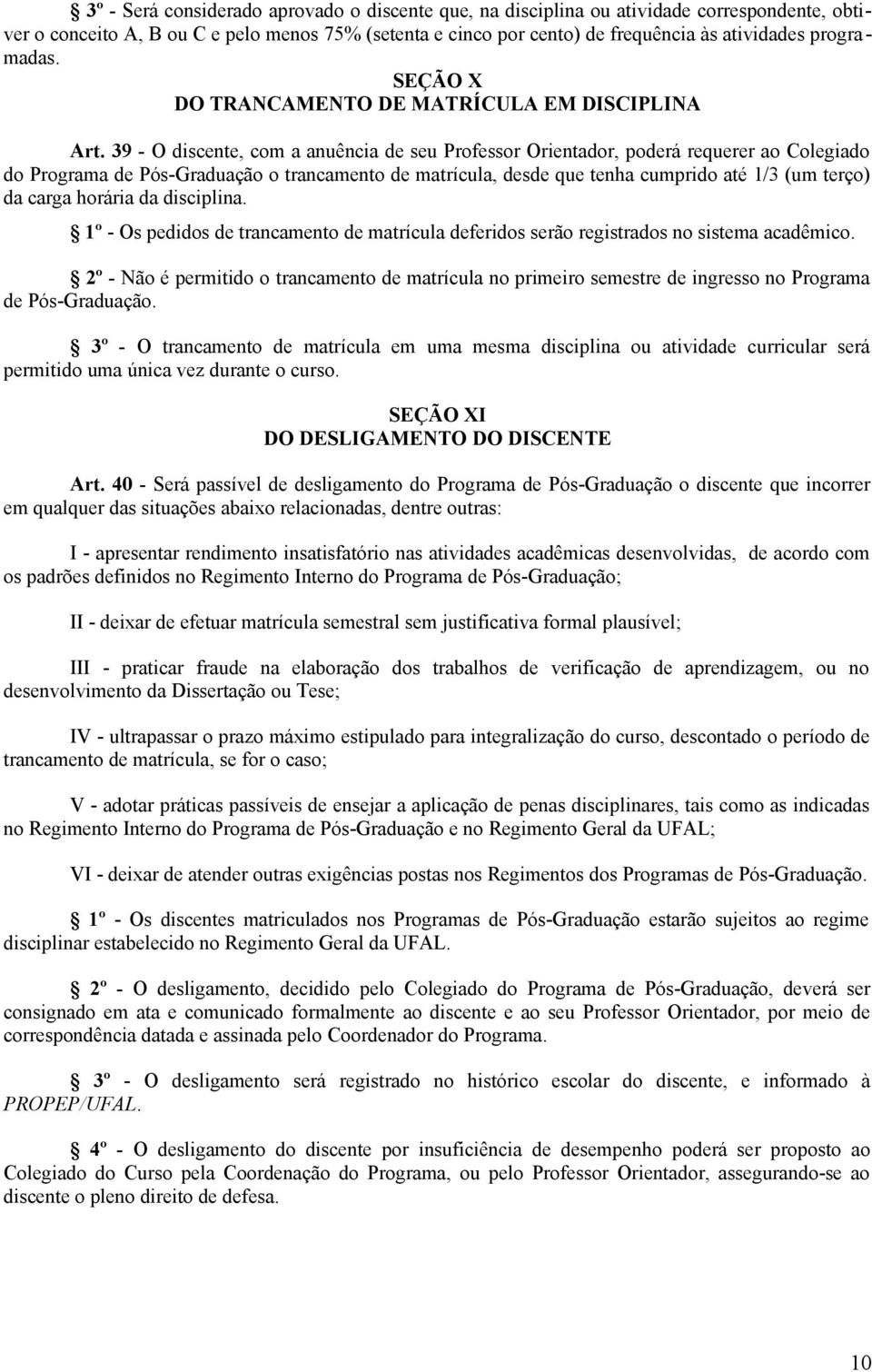 39 - O discente, com a anuência de seu Professor Orientador, poderá requerer ao Colegiado do Programa de Pós-Graduação o trancamento de matrícula, desde que tenha cumprido até 1/3 (um terço) da carga