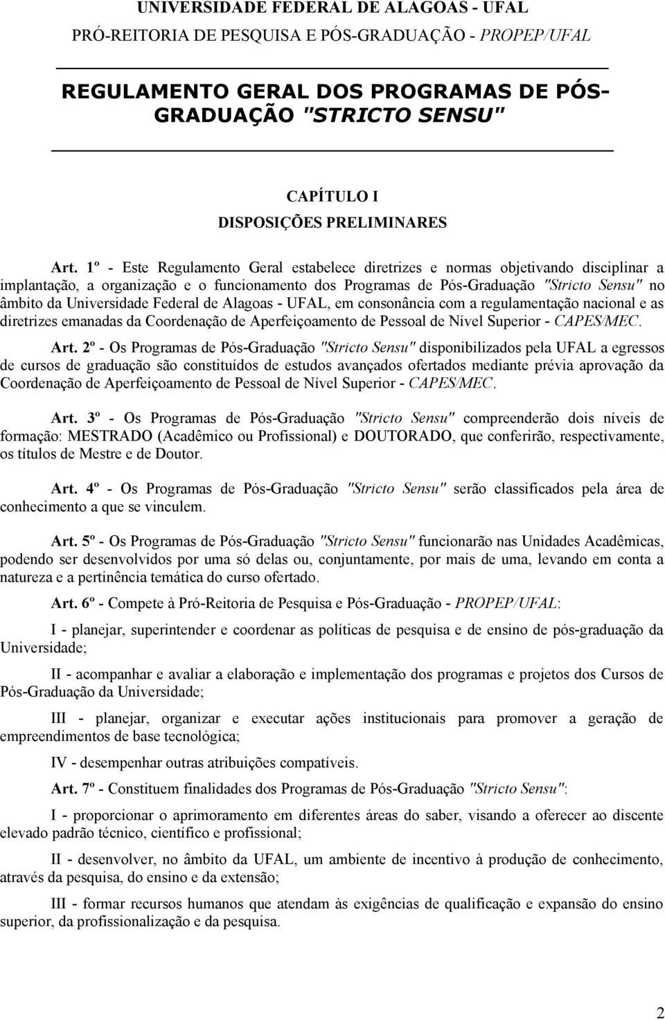 Universidade Federal de Alagoas - UFAL, em consonância com a regulamentação nacional e as diretrizes emanadas da Coordenação de Aperfeiçoamento de Pessoal de Nível Superior - CAPES/MEC. Art.