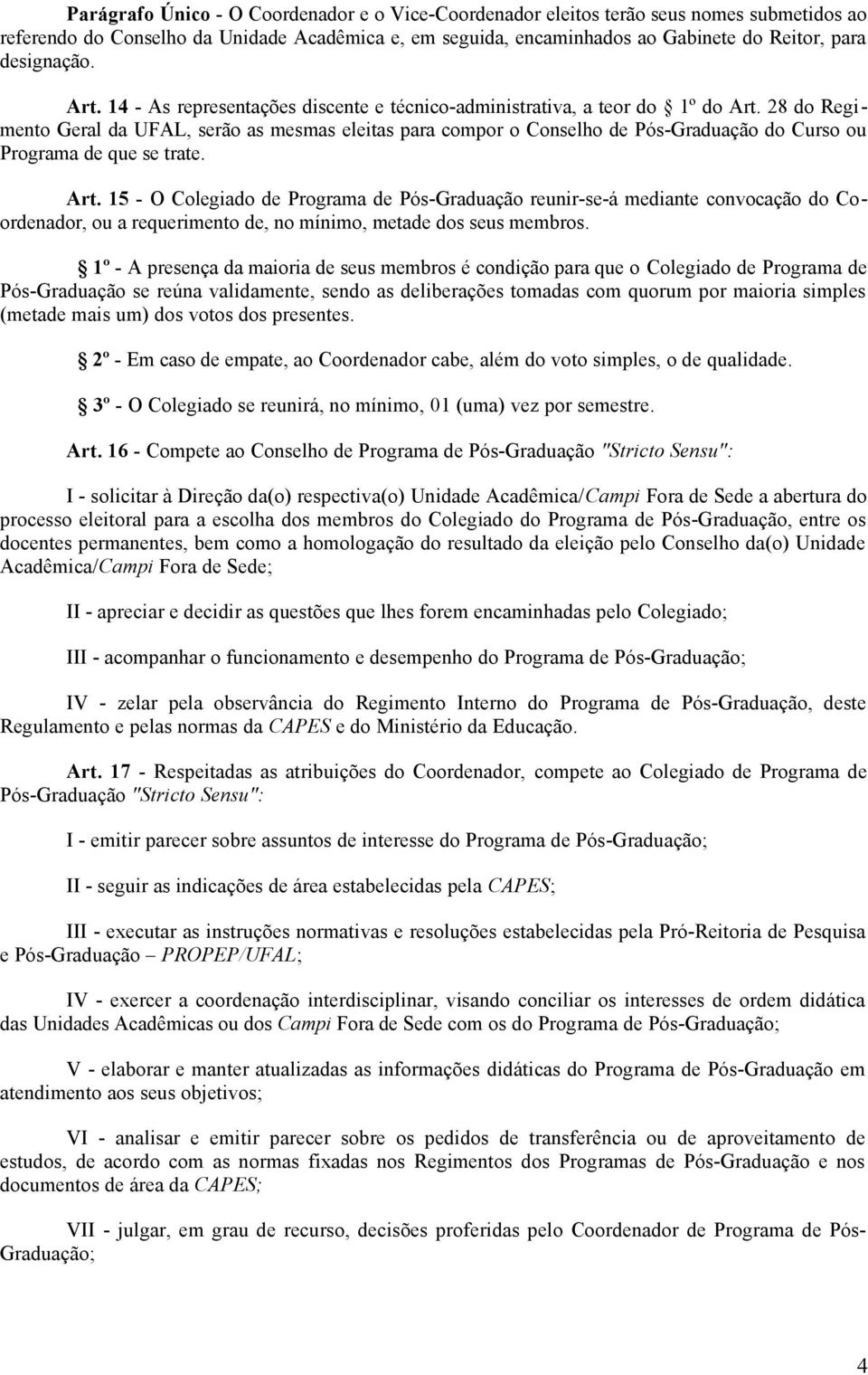 28 do Regimento Geral da UFAL, serão as mesmas eleitas para compor o Conselho de Pós-Graduação do Curso ou Programa de que se trate. Art.