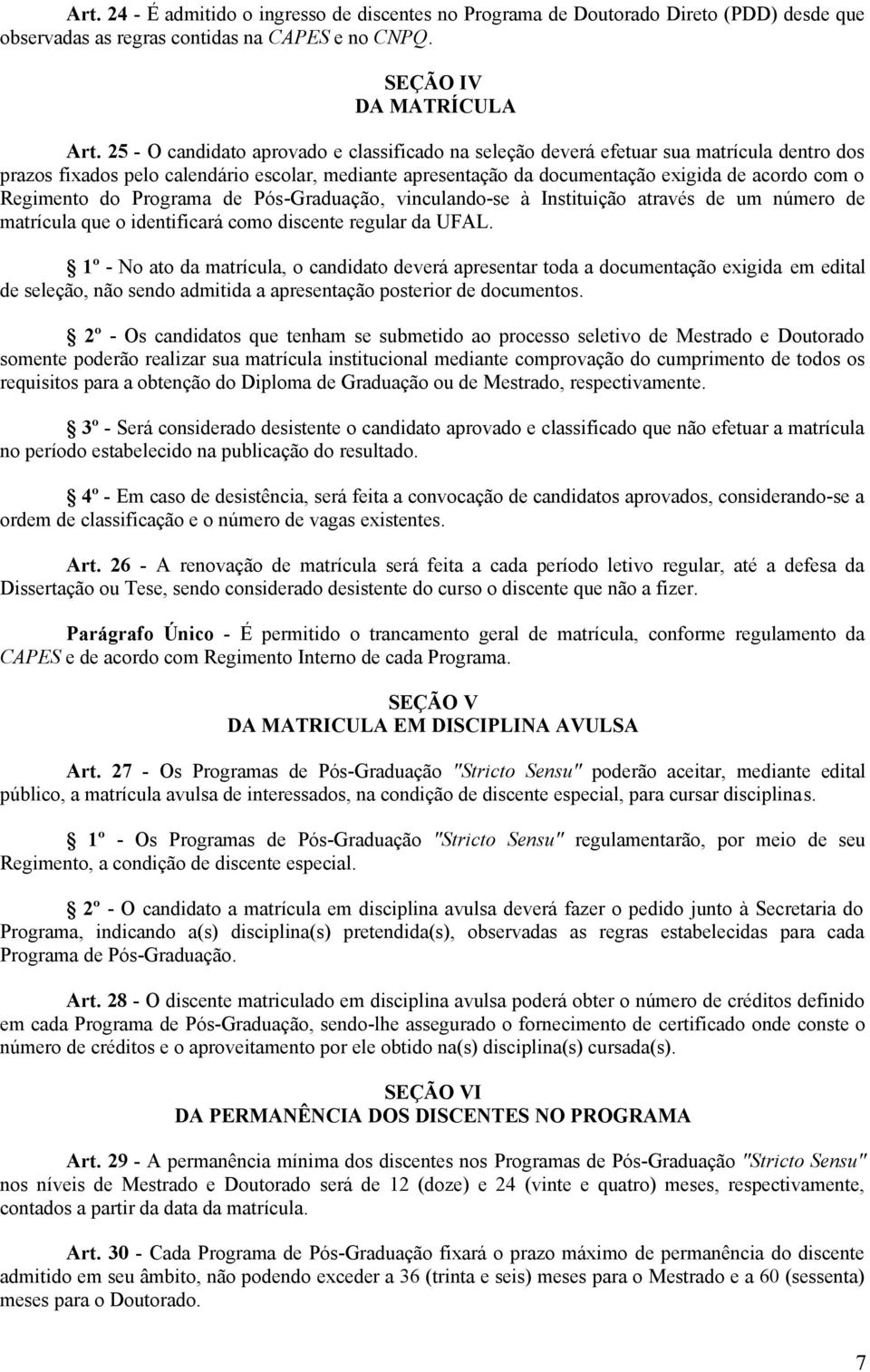 Regimento do Programa de Pós-Graduação, vinculando-se à Instituição através de um número de matrícula que o identificará como discente regular da UFAL.